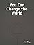 You Can Change the World