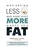 Why Eating Less and Exercising More Makes You Fat: Current Health Advice is Failing Us - Learn the Four Fundamentals For Burning Fat and Getting Healthy