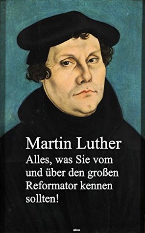 Martin Luther: Alles, was Sie vom und über den großen Reformator kennen sollten!