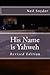 His Name is Yahweh: Revised...
