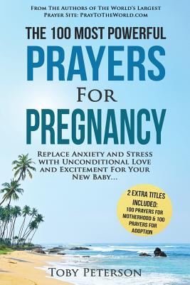Prayer | The 100 Most Powerful Prayers for Pregnancy | 2 Amazing Bonus Books to Pray for Motherhood & Adoption: Replace Anxiety and Stress with Unconditional Love and Excitement For Your New Baby