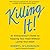 Killing It: An Entrepreneur's Guide to Keeping Your Head Without Losing Your Heart