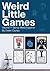 Weird Little Games: Volume ...