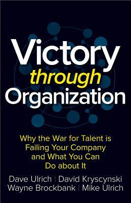 Victory Through Organization: Why the War for Talent is Failing Your Company and What You Can Do About It (Hardcover)