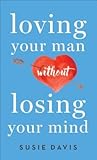 Loving Your Man without Losing Your Mind Loving Your Man without Losing Your Mind