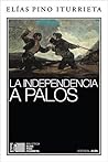 La Independencia a palos y otros ensayos (Biblioteca Elías Pino Iturrieta nº 6) (Spanish Edition)