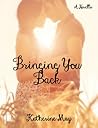 Bringing You Back - A Novella Bringing You Back - A Novella