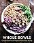Whole Bowls: Complete Gluten-Free and Vegetarian Meals to Power Your Day