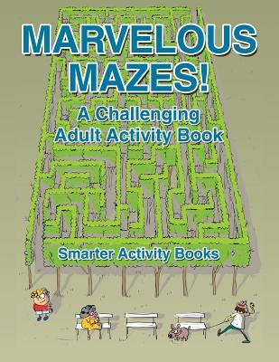Marvelous Mazes! A Challenging Adult Activity Book