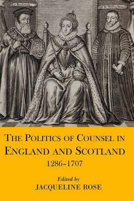 The Politics of Counsel in England and Scotland, 1286-1707 (Proceedings of the British Academy: Themed volumes of essays in the humanities and social sciences, 204)