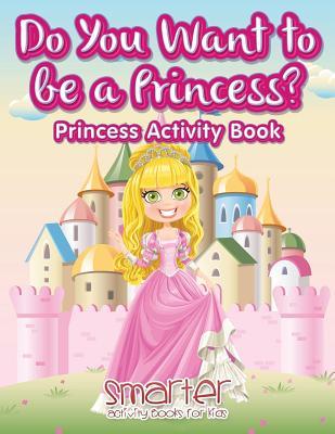 Do You Want to be a Princess? Princess Activity Book