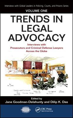 Trends in Legal Advocacy: Interviews with Prosecutors and Criminal Defense Lawyers Across the Globe, Volume One (Interviews with Global Leaders in Policing, Courts, and Prisons)
