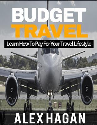 Budget Travel: Learn How to Pay for Your Travel Lifestyle