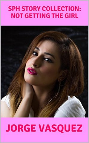 SPH Story Collection: Not Getting the Girl (Kindle Edition)