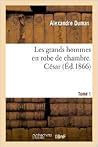 Les Grands Hommes En Robe de Chambre. Cesar.Tome 1