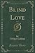 Blind Love, Vol. 3 of 3 (Classic Reprint)