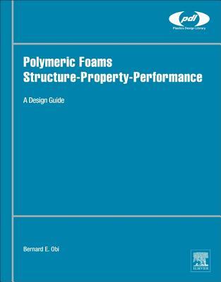 Polymeric Foams Structure-Property-Performance: A Design Guide (Plastics Design Library)