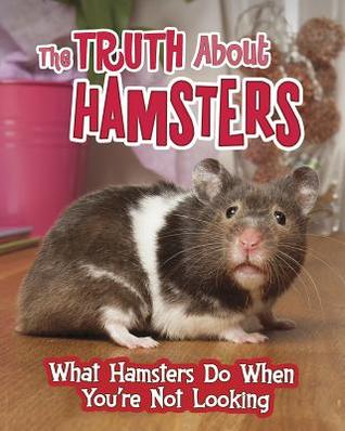 The Truth about Hamsters: What Hamsters Do When You're Not Looking (Read Me!: Pets Undercover!)