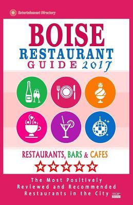 Boise Restaurant Guide 2017: Best Rated Restaurants in Boise, Idaho - 500 Restaurants, Bars and Cafés recommended for Visitors, 2017
