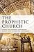 The Prophetic Church: History and Doctrinal Development in John Henry Newman and Yves Congar