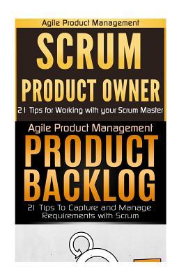 Agile Product Management: Scrum Product Owner: 21 Tips for Working with your Scrum Master & Product Backlog 21 Tips