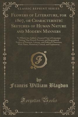 Flowers of Literature, for 1807, or Characteristic Sketches of Human Nature and Modern Manners: To Which Are Added, a General View of Literature ... Literary, and Political Characters; With No