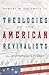 Theologies of the American Revivalists: From Whitefield to Finney