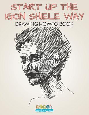 Start Up the Igon Schiele Way: Drawing How-to Book