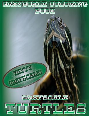 Yayyy Grayscale! Grayscale Turtles: (Grayscale Coloring Book) (Grayscale Adult Coloring Book) (Grayscale Photo Coloring) 8.5x11, 20 Images