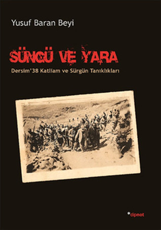 Süngü ve Yara - Dersim'38 Katliam ve Sürgün Tanıkları (Paperback)