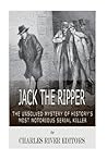 Jack the Ripper: The Unsolved Mystery of History’s Most Notorious Serial Killer