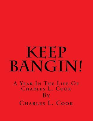 Keep Bangin!: A Year In The Life Of Charles L. Cook