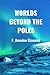 Worlds Beyond the Poles by F. Amadeo Giannini Worlds Beyond the Poles by F. Amadeo Giannini