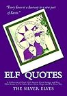 Elf Quotes by The Silver Elves Elf Quotes by The Silver Elves