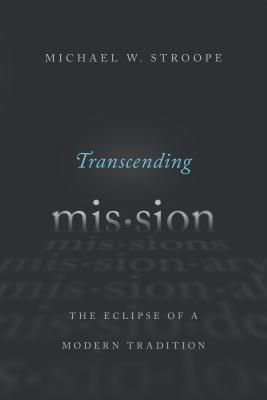 Transcending Mission: The Eclipse of a Modern Tradition (Paperback)