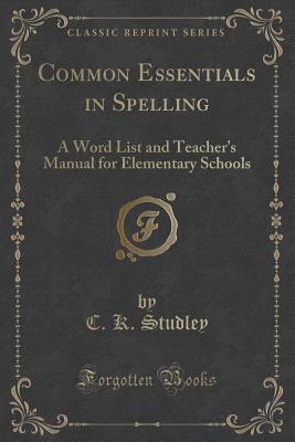 Common Essentials in Spelling: A Word List and Teacher s Manual for Elementary Schools (Classic Reprint)