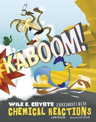Kaboom!: Wile E. Coyote Experiments With Chemical Reactions (Warner Brothers: Wile E. Coyote, Physical Science Genius)