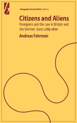 Citizens and Aliens Foreigners and the Law in Britain and the German States 1789-1870