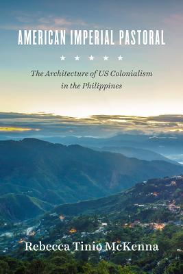 American Imperial Pastoral: The Architecture of US Colonialism in the Philippines (Hardcover)
