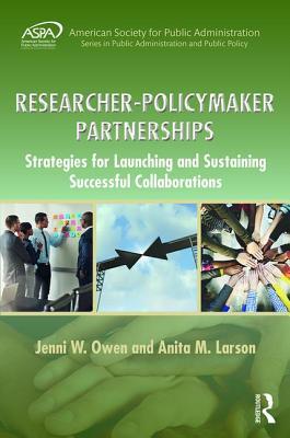 Researcher-Policymaker Partnerships: Strategies for Launching and Sustaining Successful Collaborations (ASPA Series in Public Administration and Public Policy)