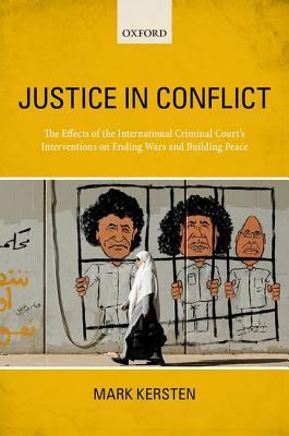 Justice in Conflict: The Effects of the International Criminal Court's Interventions on Ending Wars and Building Peace (Paperback)