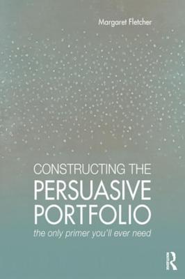 Constructing the Persuasive Portfolio: The Only Primer You'll Ever Need