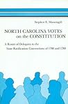 North Carolina Votes on the Constitution: A Roster of Delegates to the State Ratificatification Conventions of 1788 and 1789