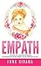 Empath: A Guide To Understanding, Defending & Nurturing Your Precious Gift (Intuitive, Psychic, Empathy)