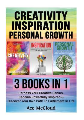 Creativity: Inspiration: Personal Growth: 3 Books in 1: Harness Your Creative Genius, Become Powerfully Inspired & Discover Your Own Path to Fulfillment in Life