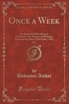 Once a Week, Vol. 7: An Illustrated Miscellany of Literature, Art, Science and Popular Information; June to December, 1862 (Classic Reprint) Once a Week, Vol. 7: An Illustrated Miscellany of Literature, Art, Science and Popular Information; June to December, 1862 (Classic Reprint)