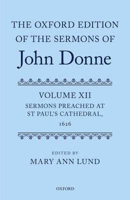The Oxford Edition of the Sermons of John Donne: Volume 12: Sermons Preached at St Paul's Cathedral, 1626 (|c OETJDS |t Oxford Edition of the Sermons of John Donne)