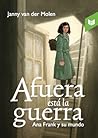 Afuera está la guerra. Ana Frank y su mundo by Janny van der Molen