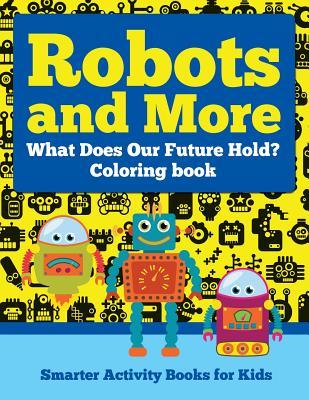 Robots and More: What Does Our Future Hold? Coloring Book