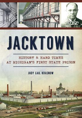 Jacktown: History & Hard Times at Michigan’s First State Prison (Landmarks)